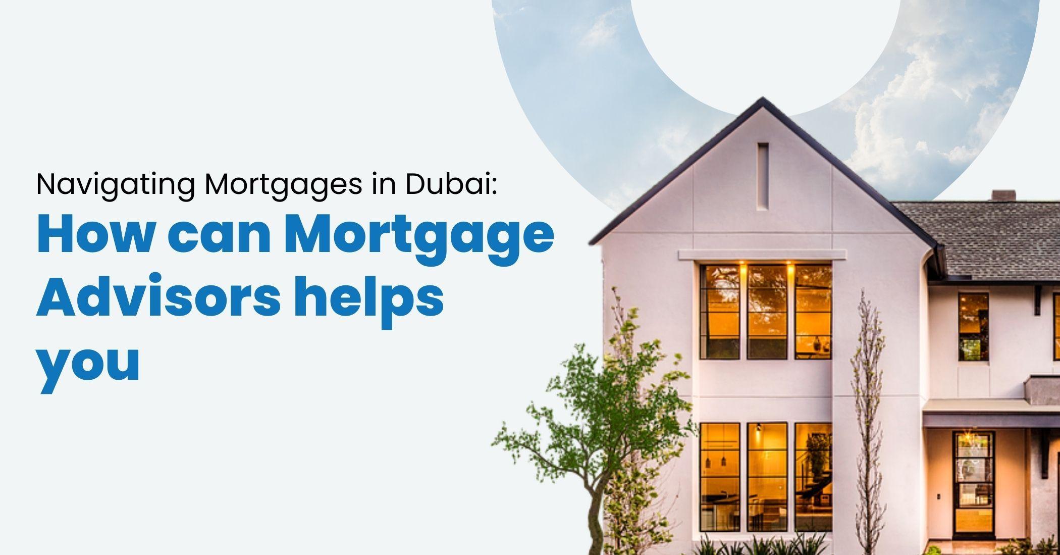 كيفية التعامل مع الرهن العقاري في دبي: كيف يساعدك مستشارو الرهن العقاري